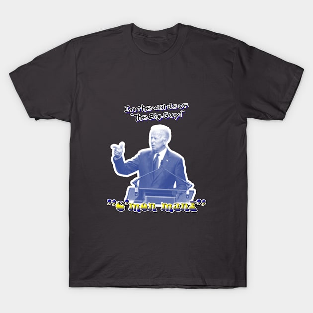 IN The words of The...  "The BIG GUY!"! T-Shirt by Political Gaffes